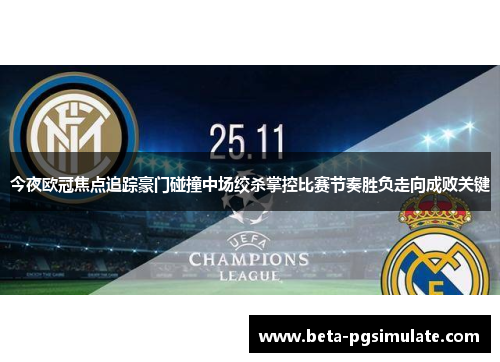 今夜欧冠焦点追踪豪门碰撞中场绞杀掌控比赛节奏胜负走向成败关键 今夜欧冠焦点追踪豪门碰撞中场绞杀掌控比赛节奏胜负走向成败关键