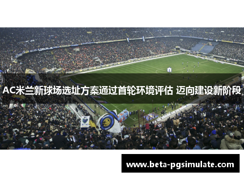 AC米兰新球场选址方案通过首轮环境评估 迈向建设新阶段