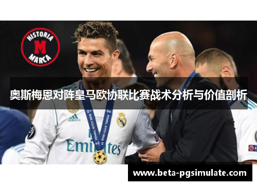 奥斯梅恩对阵皇马欧协联比赛战术分析与价值剖析 奥斯梅恩对阵皇马欧协联比赛战术分析与价值剖析