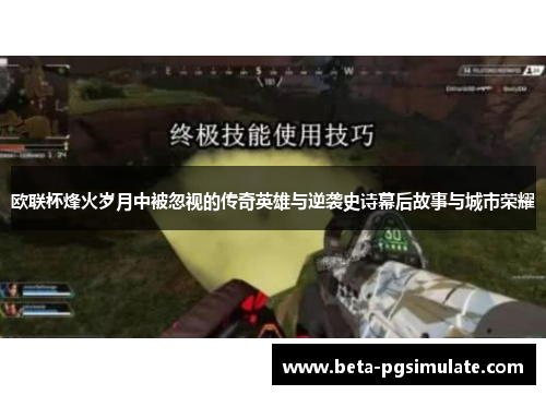 欧联杯烽火岁月中被忽视的传奇英雄与逆袭史诗幕后故事与城市荣耀