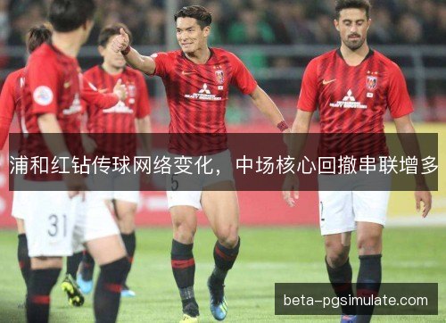 浦和红钻传球网络变化，中场核心回撤串联增多